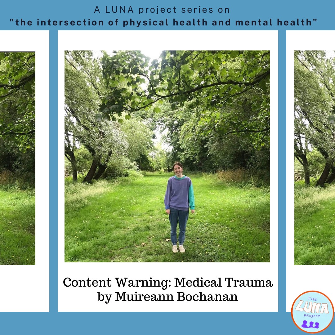The image is an infographic. The background is a light blue. At the top there is the text “A LUNA project series on the intersection of physical health and mental health”and the LUNA logo. There are then three polaroid style infographics, the two on the right and left have images of the treae within them and are kind of cut off. The one in the centre has an image of Muireann stood surrounded by lush green trees, with the text underneath reading “Content Warning: Medical Trauma)”. End of Description.