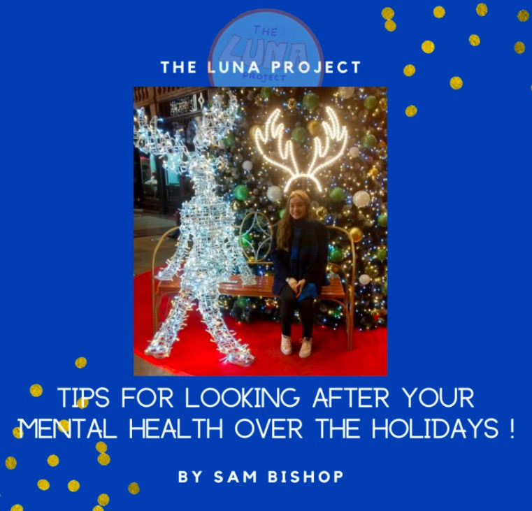 The image is a navy blue background, with sparkles in the corners. At the top is the LUNA logo, underneath there is  a picture of Sammy wrapped up warm outside with lots of Christmas lights behind her. Underneath is the text “tips for looking after your mental health in the holidays” by Sam Bishop.